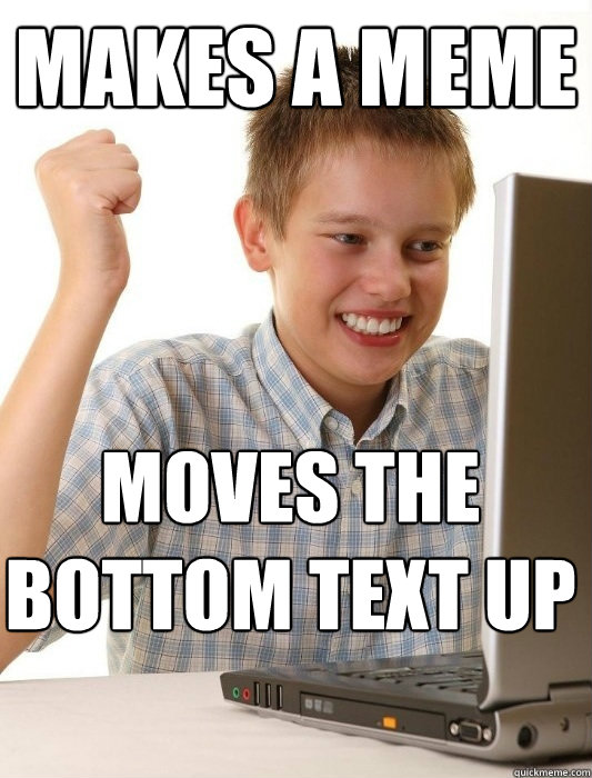 Makes a meme moves the bottom text up - Makes a meme moves the bottom text up  First Day on the Internet Kid