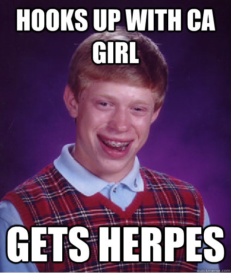 Hooks up with CA Girl Gets Herpes  Bad Luck Brian