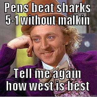 PENS BEAT SHARKS 5-1 WITHOUT MALKIN TELL ME AGAIN HOW WEST IS BEST Condescending Wonka