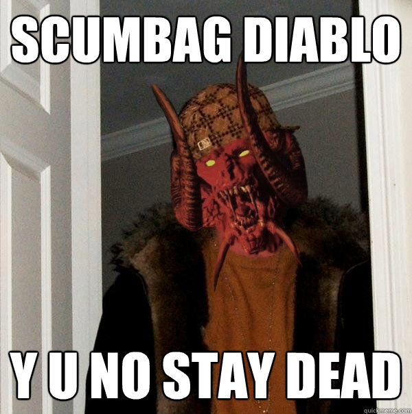 Scumbag Diablo Y U NO stay Dead  