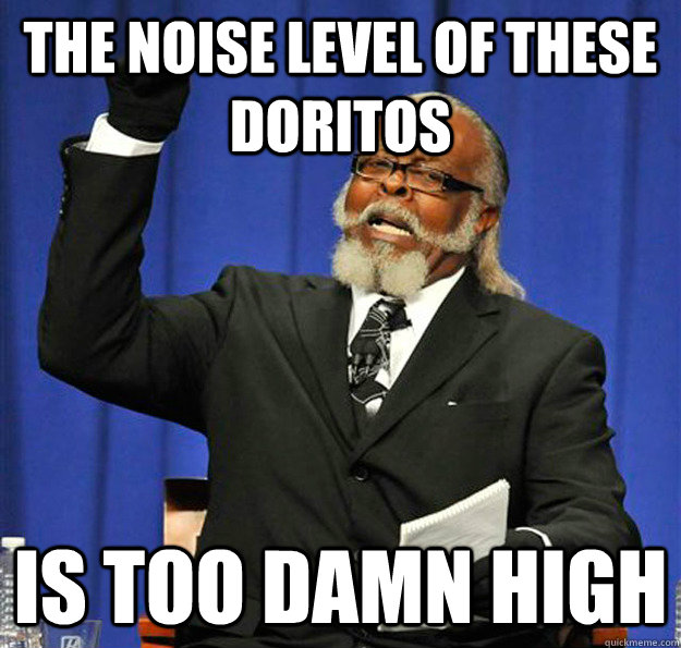 THE NOISE LEVEL OF THESE DORITOS IS TOO DAMN HIGH  Jimmy McMillan