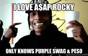 I love a$AP ROcky Only knows purple swag & Peso  ASAP Rocky