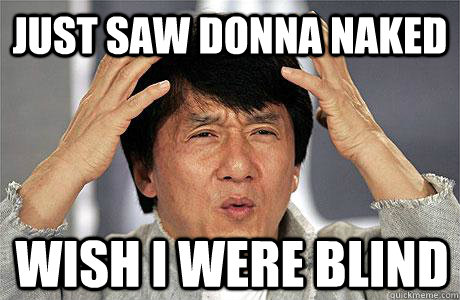 just saw donna naked wish i were blind  EPIC JACKIE CHAN