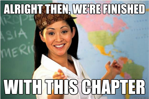 Alright then, we're finished with this chapter  Scumbag Teacher