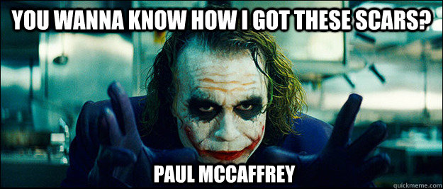 You wanna know how I got these scars? Paul Mccaffrey  The Joker