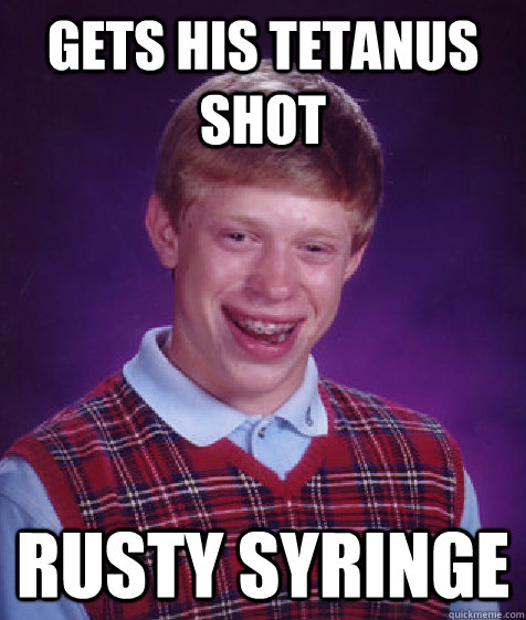 Gets his Tetanus shot Rusty Syringe  Bad Luck Brian