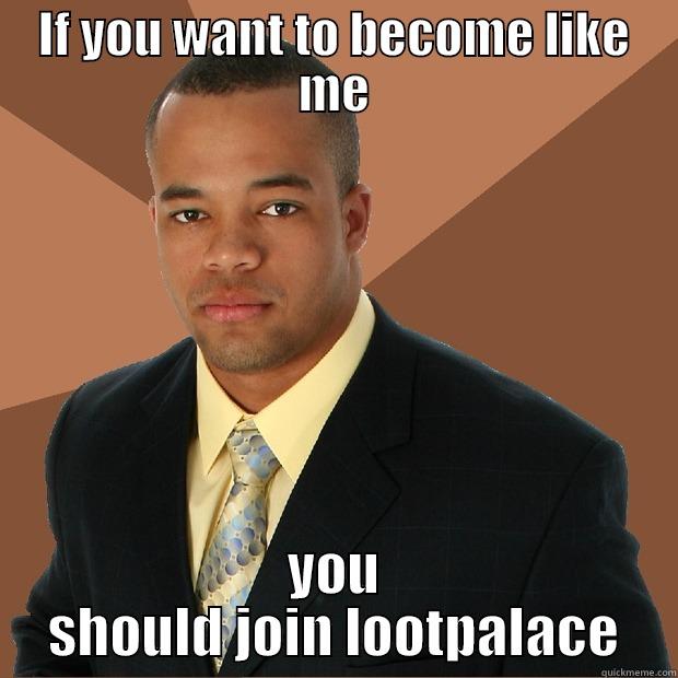 Looty Man - IF YOU WANT TO BECOME LIKE ME YOU SHOULD JOIN LOOTPALACE Successful Black Man