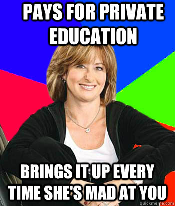 Pays for private education brings it up every time she's mad at you  Sheltering Suburban Mom