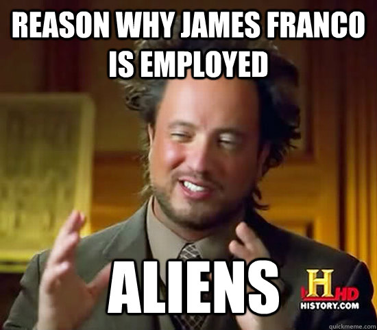 Reason why james franco is employed  Aliens  Ancient Aliens