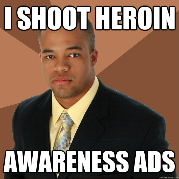 I shoot heroin awareness ads  Successful Black Man