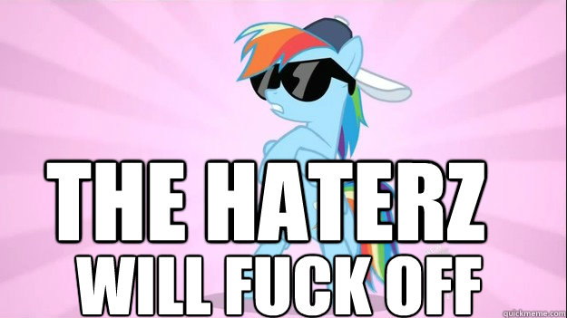 The haterz will fuck off  Rainbow Dash