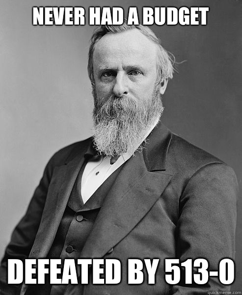 Never had a budget defeated by 513-0  hip rutherford b hayes