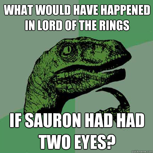 What would have happened in Lord of the RIngs if Sauron had had two eyes? - What would have happened in Lord of the RIngs if Sauron had had two eyes?  Philosoraptor