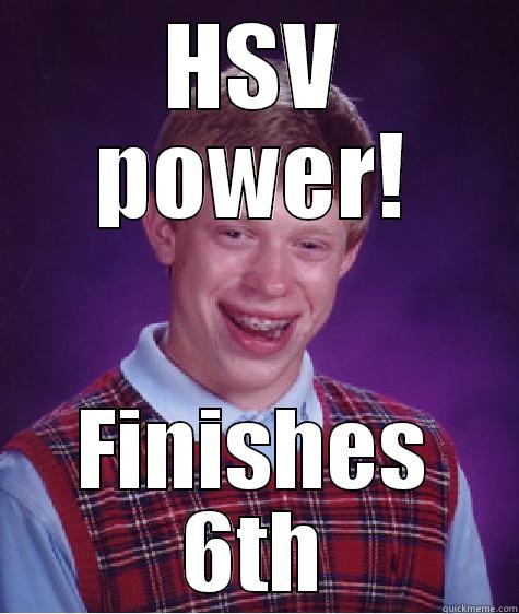 HSV POWER! FINISHES 6TH Bad Luck Brian