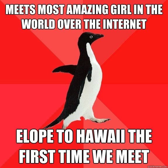 Meets most amazing girl in the world over the internet Elope to Hawaii the first time we meet  Socially Awesome Penguin