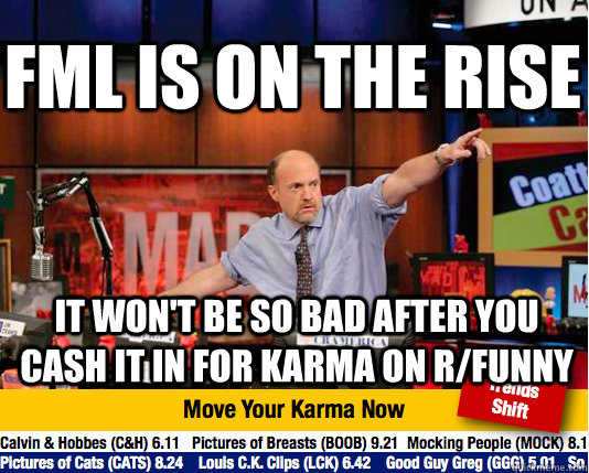 FML is on the rise it won't be so bad after you cash it in for karma on r/funny  Mad Karma with Jim Cramer