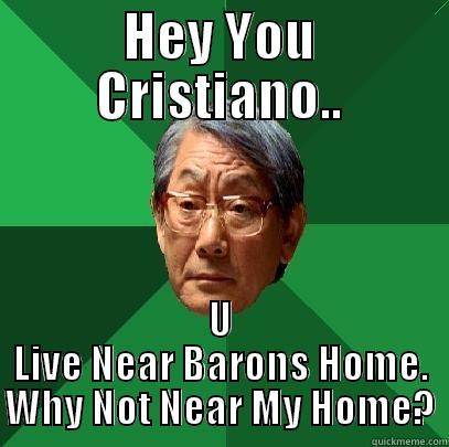 HEY YOU CRISTIANO.. U LIVE NEAR BARONS HOME. WHY NOT NEAR MY HOME? High Expectations Asian Father