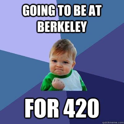 Going to be at berkeley for 420  Success Kid