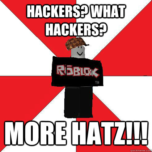 hackers? what hackers? More Hatz!!!  Scumbag Roblox