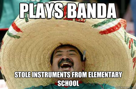 Plays Banda stole instruments from elementary school  Merry mexican