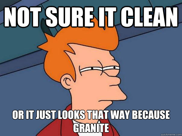 Not sure it clean or it just looks that way because granite - Not sure it clean or it just looks that way because granite  Futurama Fry