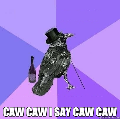  CAW CAW I SAY CAW CAW  Rich Raven