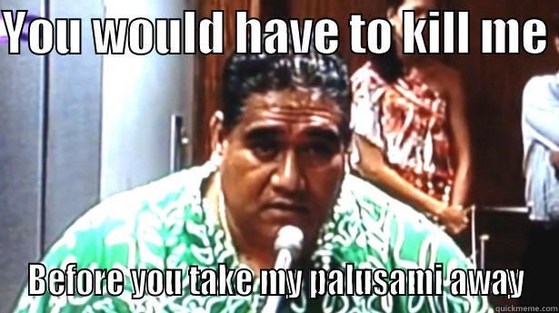 Chief Samoa  - YOU WOULD HAVE TO KILL ME  BEFORE YOU TAKE MY PALUSAMI AWAY Misc