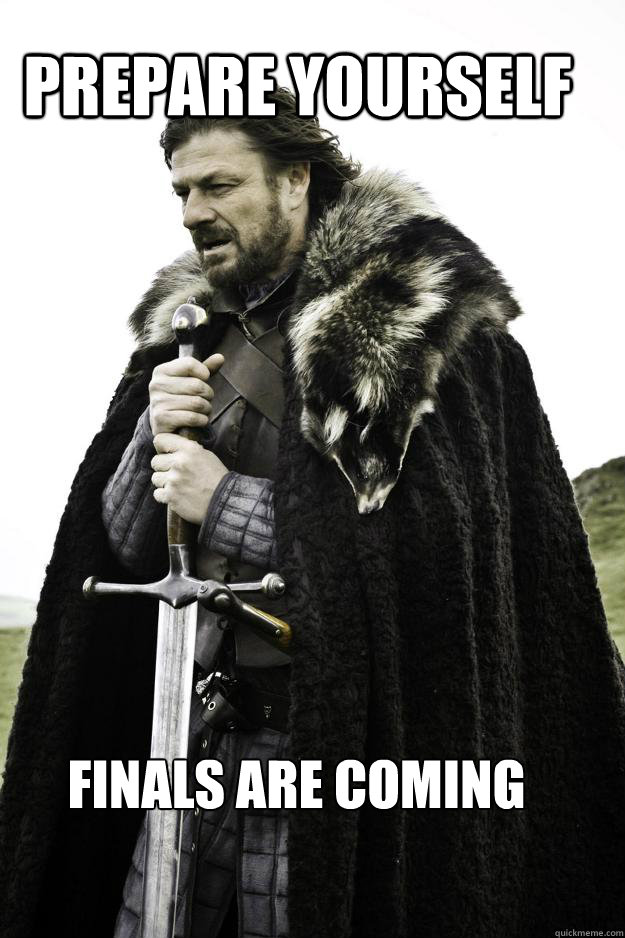 PREPARE YOURSELF Finals are coming - PREPARE YOURSELF Finals are coming  WinterisComing