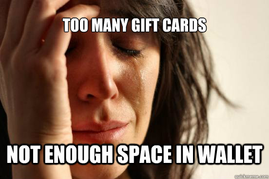 Too many gift cards Not enough space in wallet  First World Problems