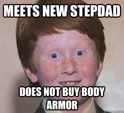Meets new stepdad does not buy body armor  Over Confident Ginger