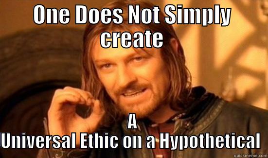 Categorical Imperative - ONE DOES NOT SIMPLY CREATE A UNIVERSAL ETHIC ON A HYPOTHETICAL  Boromir