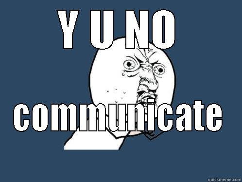 Y U NO COMMUNICATE  Y U No