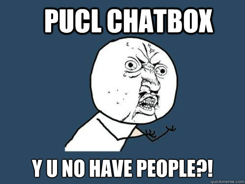 PUCL CHATBOX y u no have PEOPLE?! - PUCL CHATBOX y u no have PEOPLE?!  Y U No