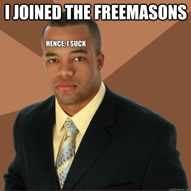 I Joined the Freemasons Hence, I suck  Successful Black Man