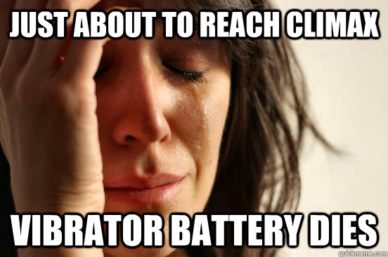 Just about to reach climax Vibrator Battery dies  First World Problems