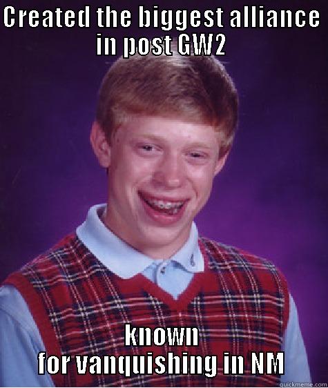 poor novince - CREATED THE BIGGEST ALLIANCE IN POST GW2 KNOWN FOR VANQUISHING IN NM Bad Luck Brian