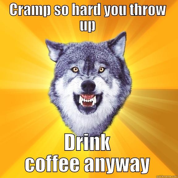 CRAMP SO HARD YOU THROW UP DRINK COFFEE ANYWAY Courage Wolf