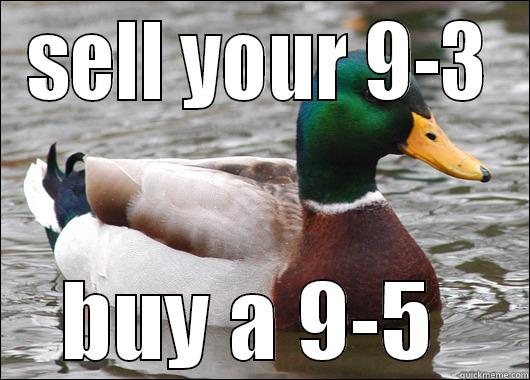 SELL YOUR 9-3 BUY A 9-5  Actual Advice Mallard