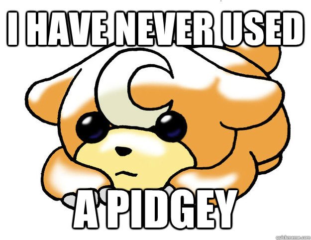 I have never used a pidgey - I have never used a pidgey  Confession Teddiursa