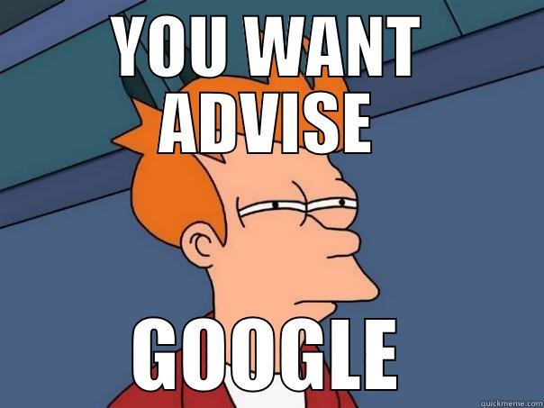 YOU WANT ADVISE GOOGLE Futurama Fry