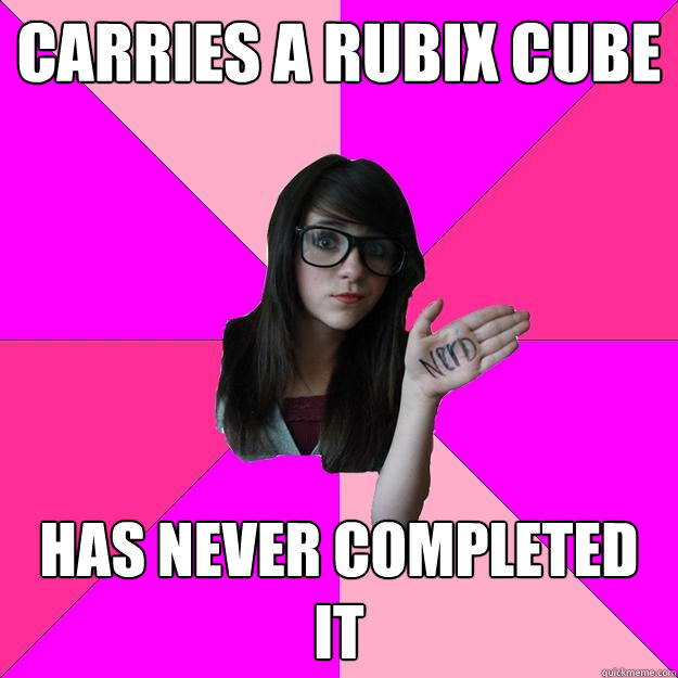 carries a rubix cube has never completed it   Idiot Nerd Girl