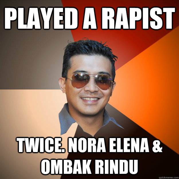 Played a rapist TWICE. NORA ELENA & OMBAK RINDU  