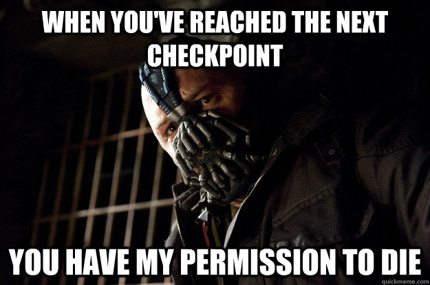 When you've reached the next checkpoint You have my permission to die  Angry Bane