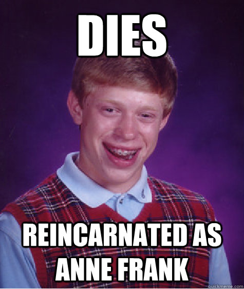 Dies Reincarnated as Anne Frank  Bad Luck Brian