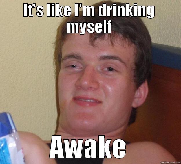 My friend about that first sip of water in the morning. - IT'S LIKE I'M DRINKING MYSELF AWAKE 10 Guy