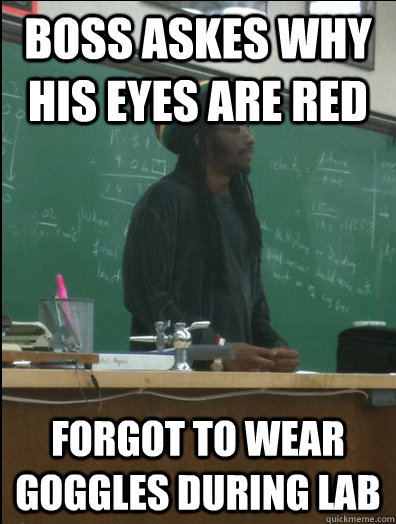 boss askes why his eyes are red forgot to wear goggles during lab  Rasta Science Teacher