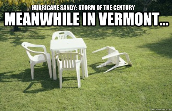 Meanwhile in Vermont... Hurricane Sandy: Storm of the Century - Meanwhile in Vermont... Hurricane Sandy: Storm of the Century  Meanwhile in Vermont