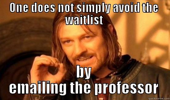 ONE DOES NOT SIMPLY AVOID THE WAITLIST BY EMAILING THE PROFESSOR Boromir