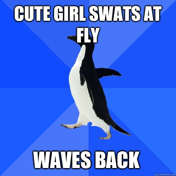 Cute girl swats at fly Waves back    Socially Awkward Penguin