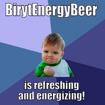 BIRYTENERGYBEER IS REFRESHING AND ENERGIZING! Success Kid